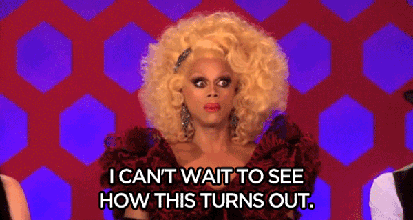 RuPaul's Drag Race: "I can't wait to see how this turns out."